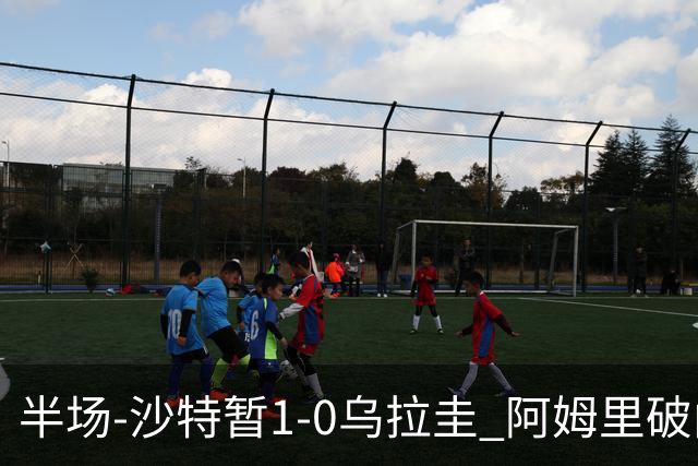 半场-沙特暂1-0乌拉圭 阿姆里破门比尼亚斯失良机穆斯莱拉神扑