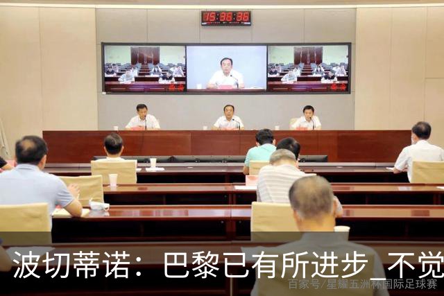 波切蒂诺：巴黎已有所进步 不觉得球队缺乏控制
